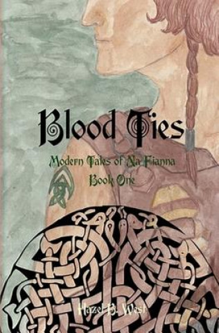 Könyv Blood Ties: A Modern Tale of Na Fianna Hazel B West