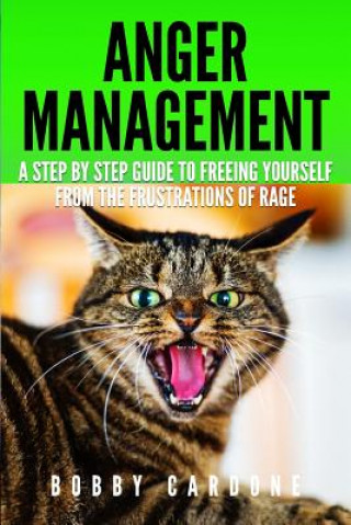 Kniha Anger Management: A Step-by Step Guide To Freeing Yourself From The Frustrations Of Rage Bobby Cardone