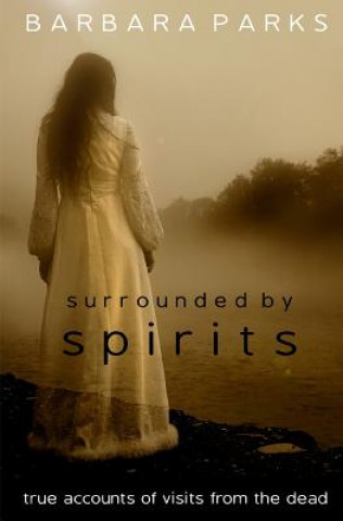 Book Surrounded by Spirits: true accounts of visits from the dead Barbara Parks