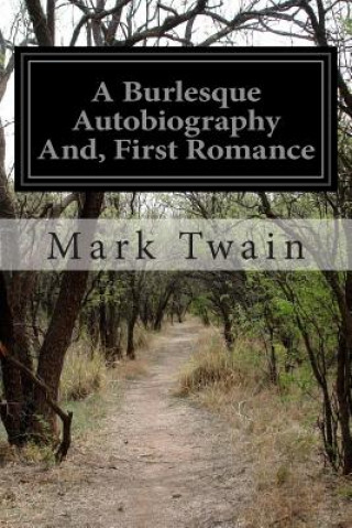 Kniha A Burlesque Autobiography And, First Romance Mark Twain