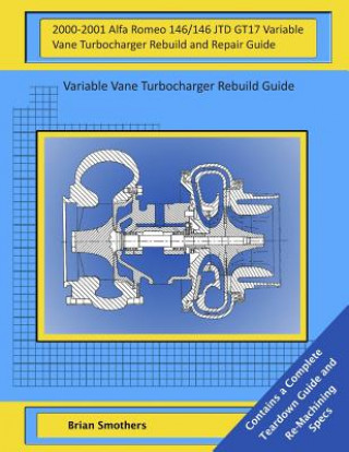 Книга 2000-2001 Alfa Romeo 146/146 JTD GT17 Variable Vane Turbocharger Rebuild and Repair Guide: Variable Vane Turbocharger Rebuild Guide Brian Smothers