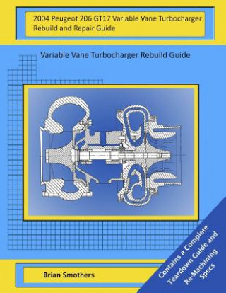 Kniha 2004 Peugeot 206 GT17 Variable Vane Turbocharger Rebuild and Repair Guide: Variable Vane Turbocharger Rebuild Guide Brian Smothers