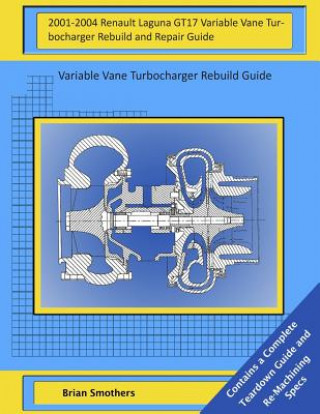 Könyv 2001-2004 Renault Laguna GT17 Variable Vane Turbocharger Rebuild and Repair Guide: Variable Vane Turbocharger Rebuild Guide Brian Smothers