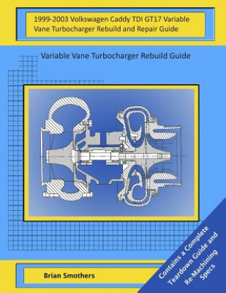 Kniha 1999-2003 Volkswagen Caddy TDI GT17 Variable Vane Turbocharger Rebuild and Repair Guide: Variable Vane Turbocharger Rebuild Guide Brian Smothers