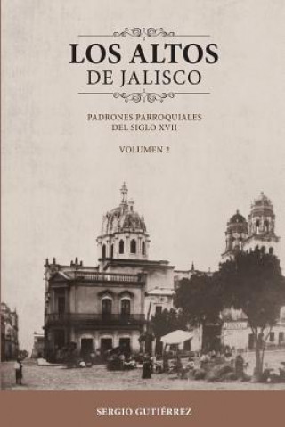 Kniha Los Altos de Jalisco: Padrones Parroquiales del Siglo XVII Volumen 2 Sergio Gutierrez