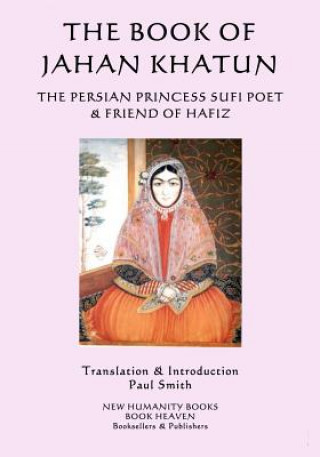 Könyv The Book of Jahan Khatun: The Persian Princess Sufi Poet & Friend of Hafiz Jahan Khatun