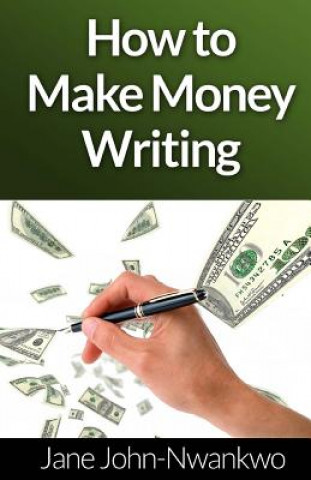 Könyv How to Make Money Writing Msn Jane John-Nwankwo Rn