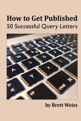 Kniha How to Get Published: 50 Successful Query Letters Brett Weiss