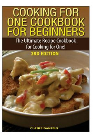 Книга Cooking for One Cookbook for Beginners: The Ultimate Recipe Cookbook for Cooking for One! Claire Daniels