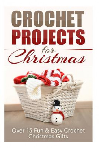 Kniha Crochet Projects for Christmas: Over 15 Fun & Easy Crochet Christmas Gifts Elizabeth Taylor
