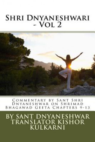 Kniha Shri Dnyaneshwari - Vol 2: Commentary by Sant Shri Dnyaneshwar on Shrimad Bhagawad Geeta Chapters 9-13 Sant Dnyaneshwar