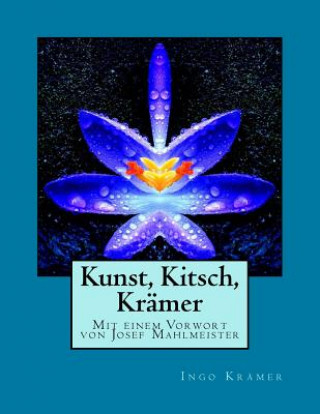 Knjiga Kunst, Kitsch, Krämer: Mit einem Vorwort von Josef Mahlmeister Ingo Kramer