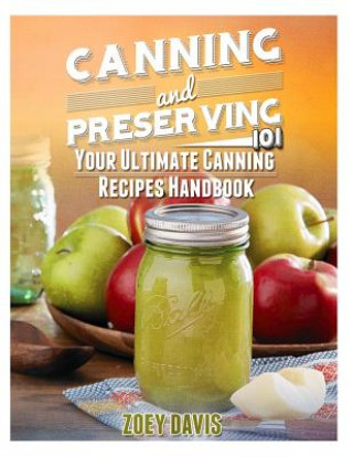 Kniha Canning and Preserving 101: Your Ultimate Canning Recipes Handbook Zoey Davis