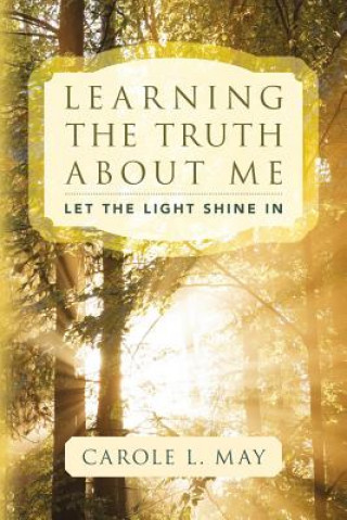 Carte Learning the Truth about Me: Let the Light Shine In Carole L May