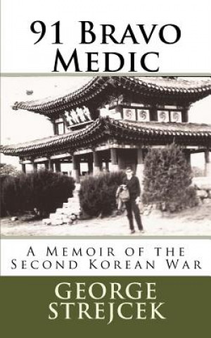 Knjiga 91 Bravo Medic.: A Memoir of the Second Korean War MR George J Strejcek