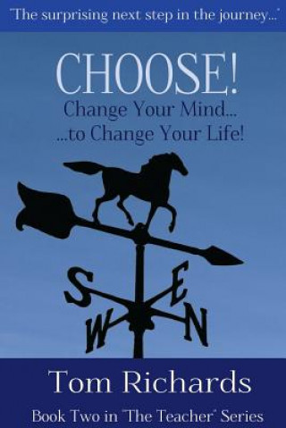 Carte CHOOSE! Change Your Mind to Change Your Life Tom Richards