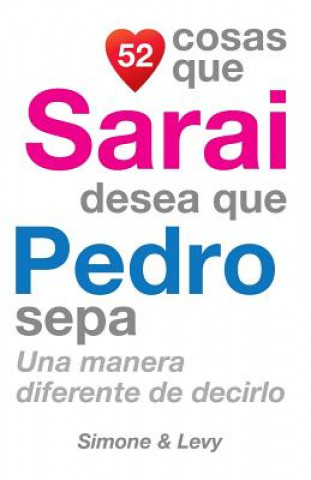 Kniha 52 Cosas Que Sarai Desea Que Pedro Sepa: Una Manera Diferente de Decirlo J L Leyva