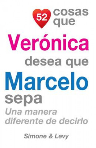 Книга 52 Cosas Que Verónica Desea Que Marcelo Sepa: Una Manera Diferente de Decirlo J L Leyva