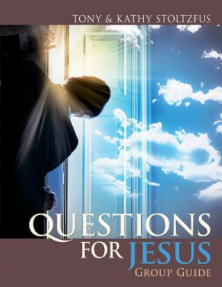 Kniha Questions for Jesus Group Guide: Conversational Prayer for Groups around Your Deepest Desires Tony Stoltzfus