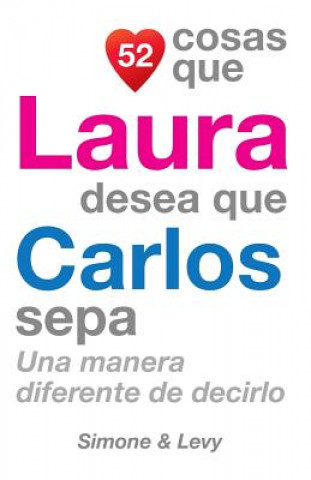 Kniha 52 Cosas Que Laura Desea Que Carlos Sepa: Una Manera Diferente de Decirlo J L Leyva