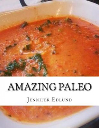 Kniha Amazing Paleo: : Quick, Simple And Delicious Recipes For Breakfast, Lunch, and Din Jennifer Edlund