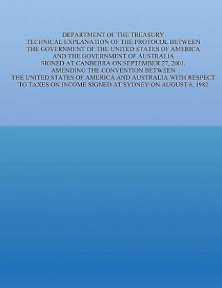 Book Department of the Treasury Technical Explanation of the Protocol Between the Government of the United States of America and the Government of Australi United States Government