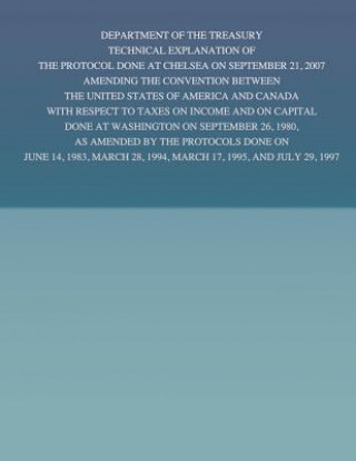 Buch Department of the Treasury Technical Explanation of the Protocol Done at Chelsea on September 21, 2007 Amending the Convention Between the United Stat United States Government