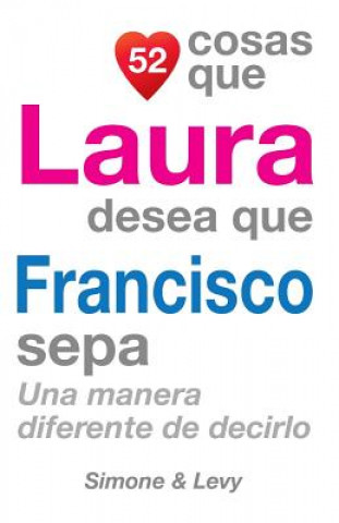 Kniha 52 Cosas Que Laura Desea Que Francisco Sepa: Una Manera Diferente de Decirlo J L Leyva