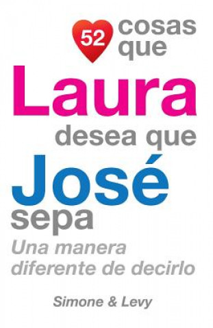 Kniha 52 Cosas Que Laura Desea Que José Sepa: Una Manera Diferente de Decirlo J L Leyva