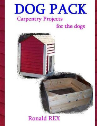 Kniha Dog Pack: Carpentry Projects for the Dogs Ronald Rex