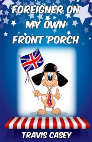 Книга Foreigner On My Own Front Porch: A Satirical Memoir Travis Casey