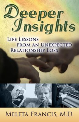 Knjiga Deeper Insights: Life Lessons from an Unexpected Relationship Loss Meleta Francis M D
