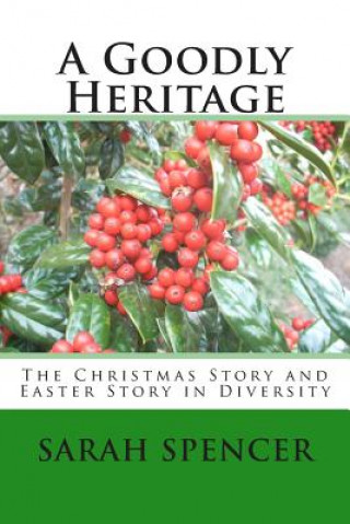 Kniha A Goodly Heritage: The Christmas Story and Easter Story in Diversity MS Sarah a Spencer