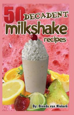 Kniha 50 Decadent Milkshake Recipes Brenda Van Niekerk