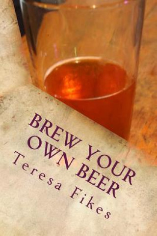 Buch Brew Your Own Beer Teresa L Fikes