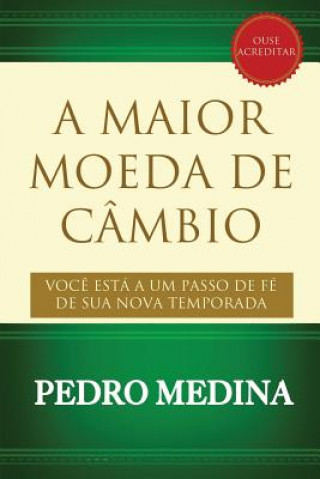 Kniha A Maior Moeda de Câmbio: Voc? está a um passo de fé de sua nova temporada Pedro Medina