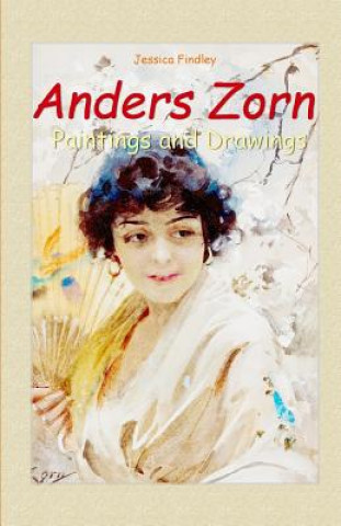 Carte Anders Zorn: Paintings and Drawings Jessica Findley