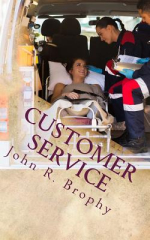 Könyv Customer Service: Perspectives and Considerations for the EMS Leader John R Brophy