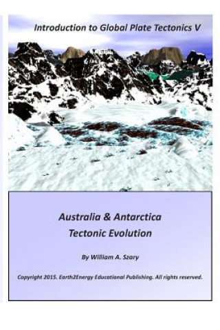 Carte Introduction to Global Plate Tectonics V: Australia & Antarctica Tectonic Evolution MR William a Szary