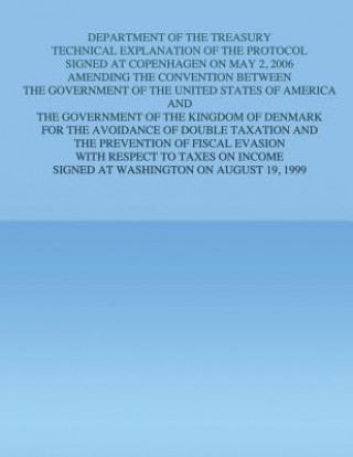 Könyv Department of the Treasury Technical Explanation of the Protocol Signed at Copenhagen on May 2, 2006: Amending the Convention Between the Government o U S Government