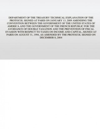 Könyv Department of the Treasury Technical Explanation of the Protocol Signed at Paris on January 13, 2009: Amending the Convention Between the Government o U S Government