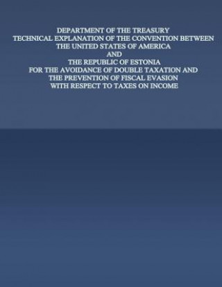 Knjiga Department of the Treasury Technical Explanation of the Convention Between the United States of America and the Rebublic of Estonia: For the Avoidance United States Government