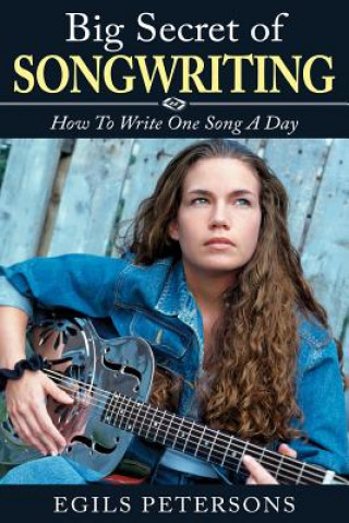 Kniha Big Secret of Songwriting: How to Write One Song a Day Egils Petersons