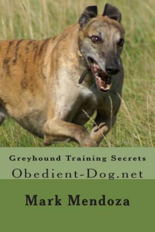 Kniha Greyhound Training Secrets: Obedient-Dog.net Mark Mendoza