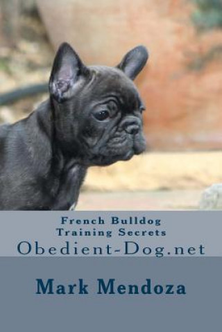 Książka French Bulldog Training Secrets: Obedient-Dog.net Mark Mendoza