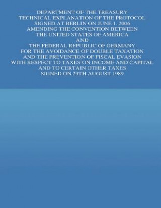 Buch Department of the Treasury Technical Explanation of the Protocol Signed at Berline on June 1, 2006 Amending the Convention Between the Untied States o United States Government