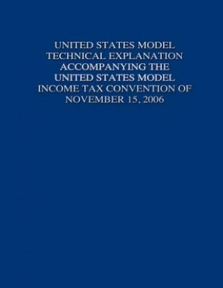 Kniha United States Model Technical Explanation Accompanying the United States Model Income Tax Convention of November 15, 2006 United States Government