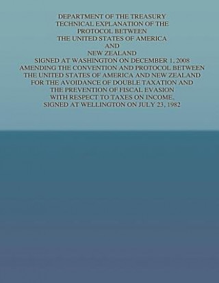 Carte Department of the Treasury Technical Explanation of the Protocol Between the United States of America and New Zealand: Signed at Washington on Decembe United States Government