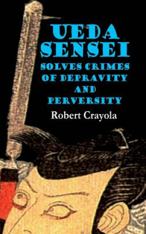 Kniha Ueda Sensei Solves Crimes of Depravity and Perversity Robert Crayola