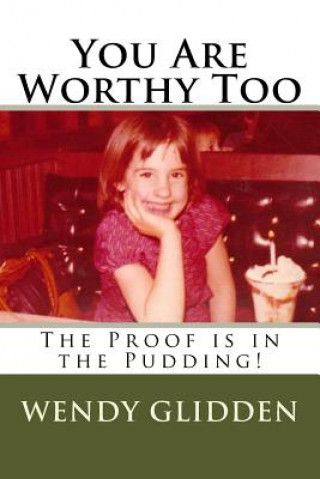 Carte You Are Worthy Too: The Proof is in the Pudding! Wendy L Glidden